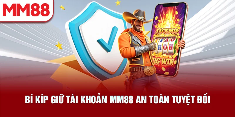 Bí Kíp Giữ Tài Khoản MM88 An Toàn Tuyệt Đối